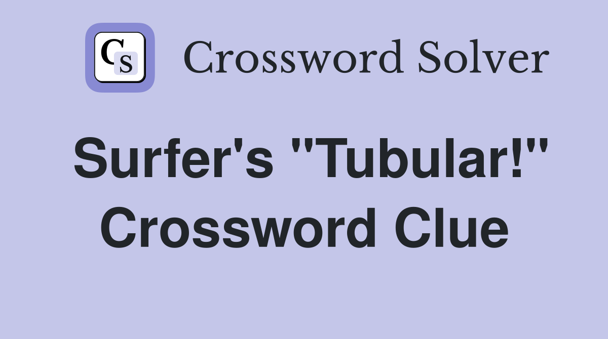 Surfer's "Tubular!" Crossword Clue