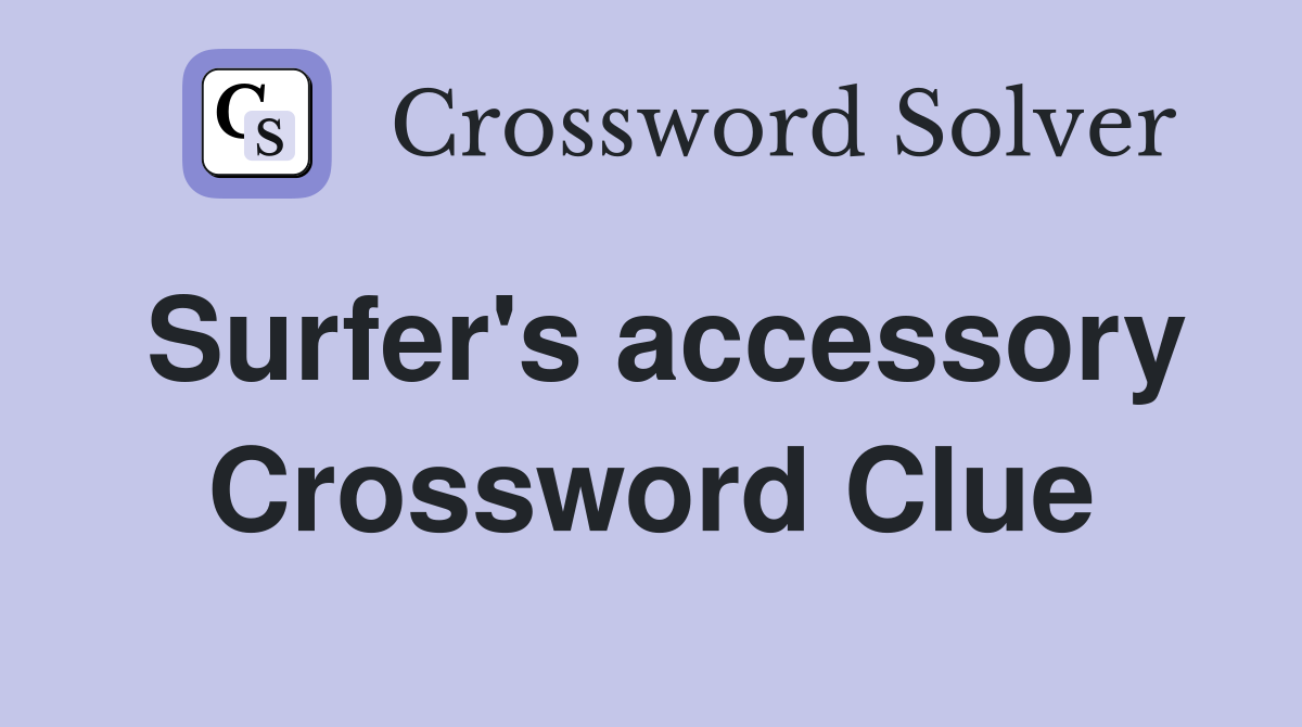 Surfer's accessory Crossword Clue