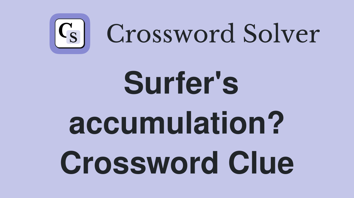Surfer's accumulation? Crossword Clue