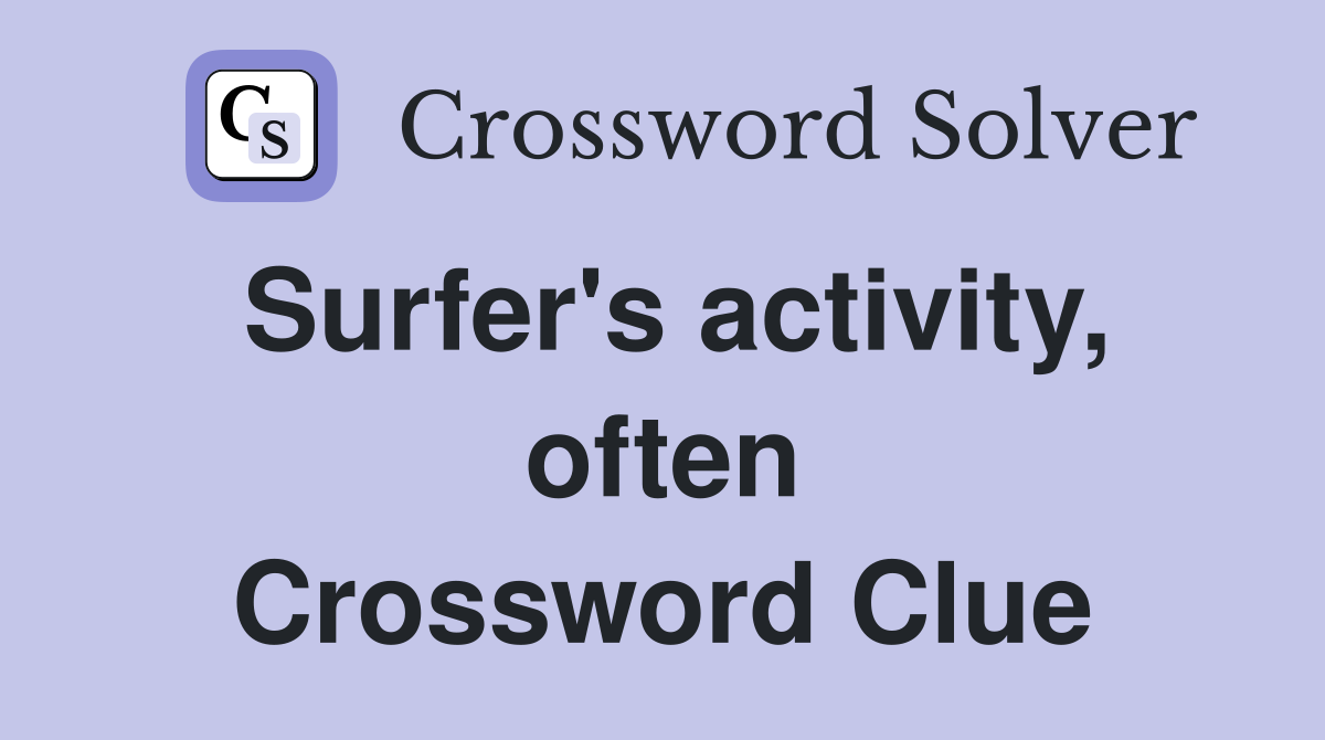 Surfer's activity, often Crossword Clue