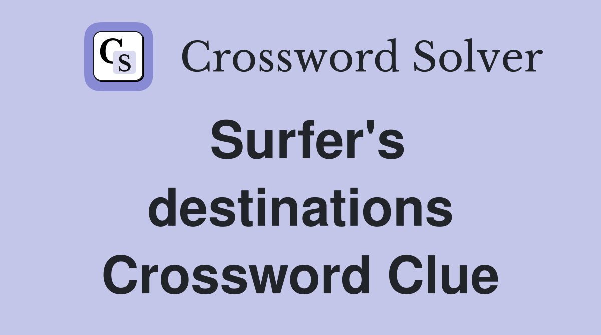 Surfer's destinations Crossword Clue