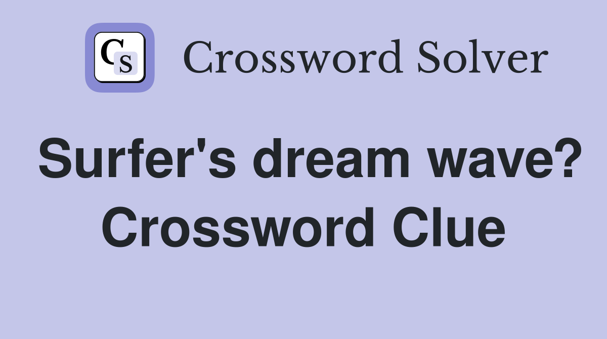 Surfer's dream wave? Crossword Clue