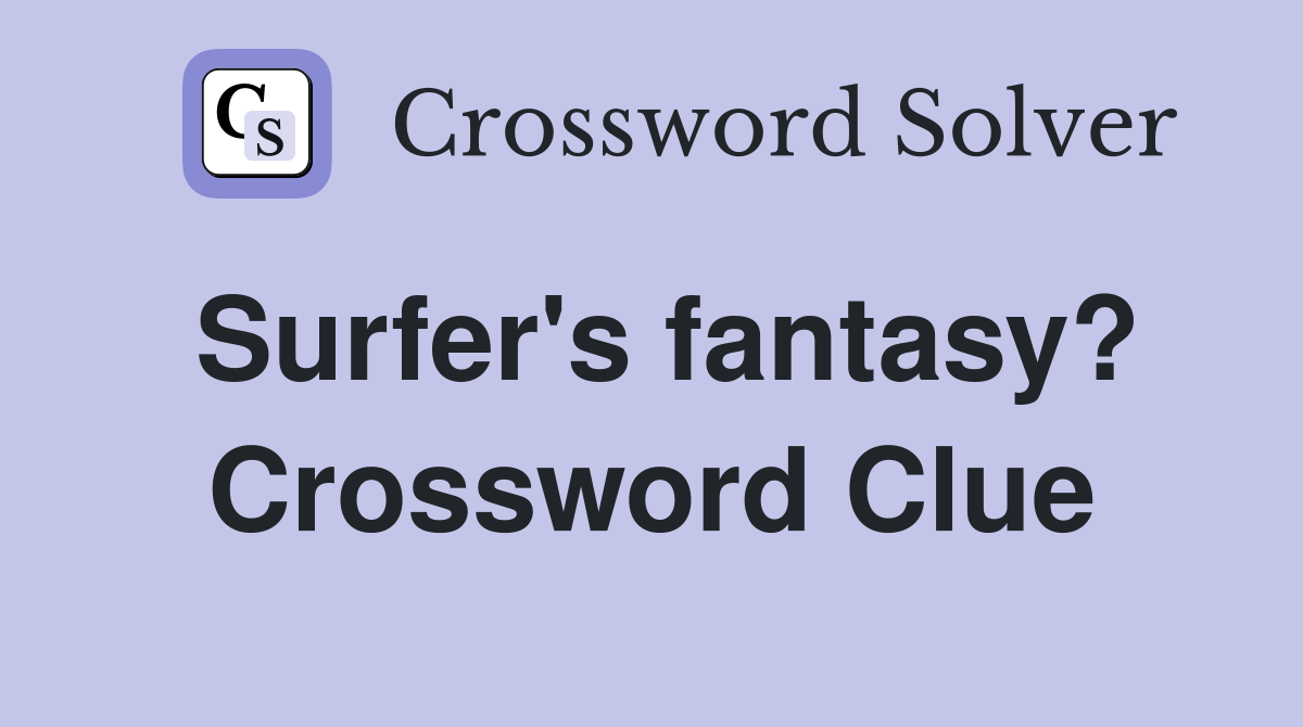 Surfer's fantasy? Crossword Clue