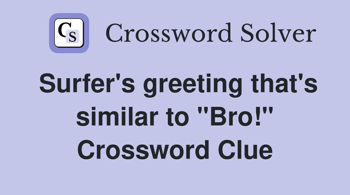 Surfer's greeting that's similar to "Bro!" Crossword Clue