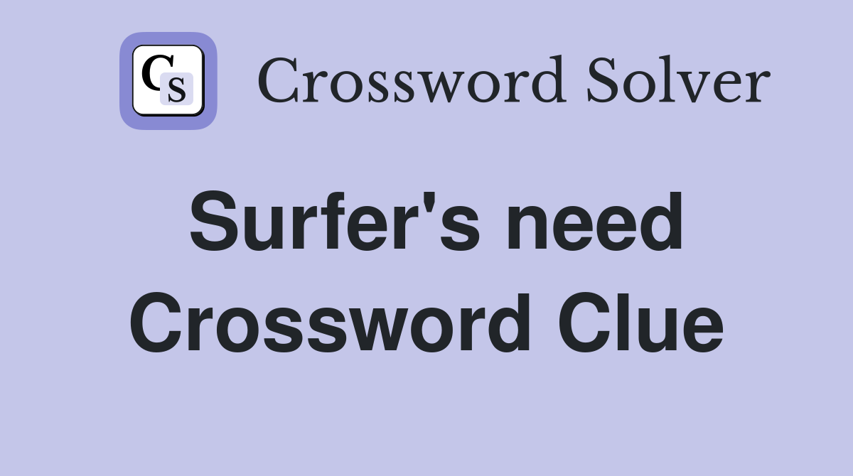 Surfer's need Crossword Clue