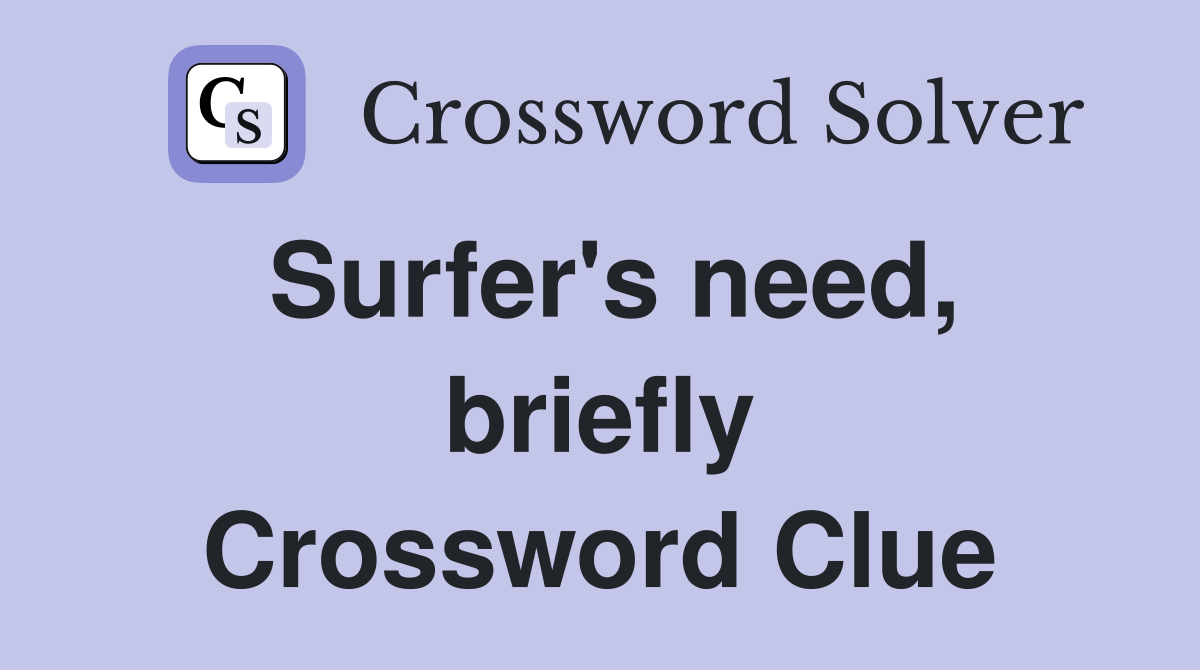 Surfer's need, briefly Crossword Clue