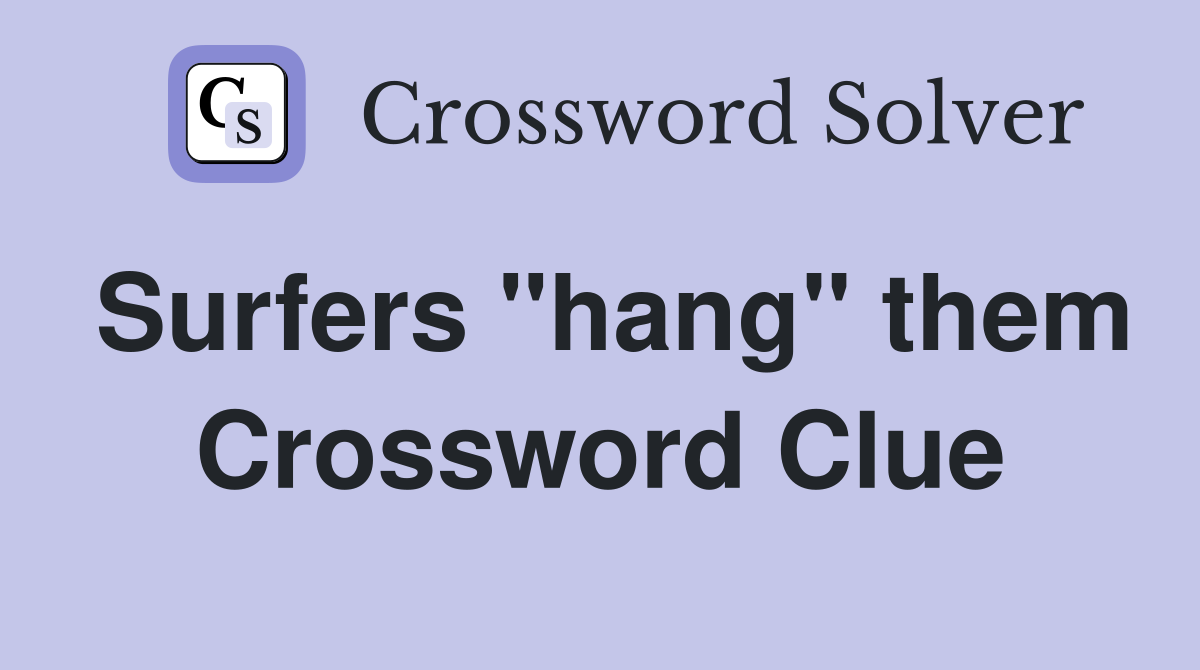 Surfers "hang" them Crossword Clue