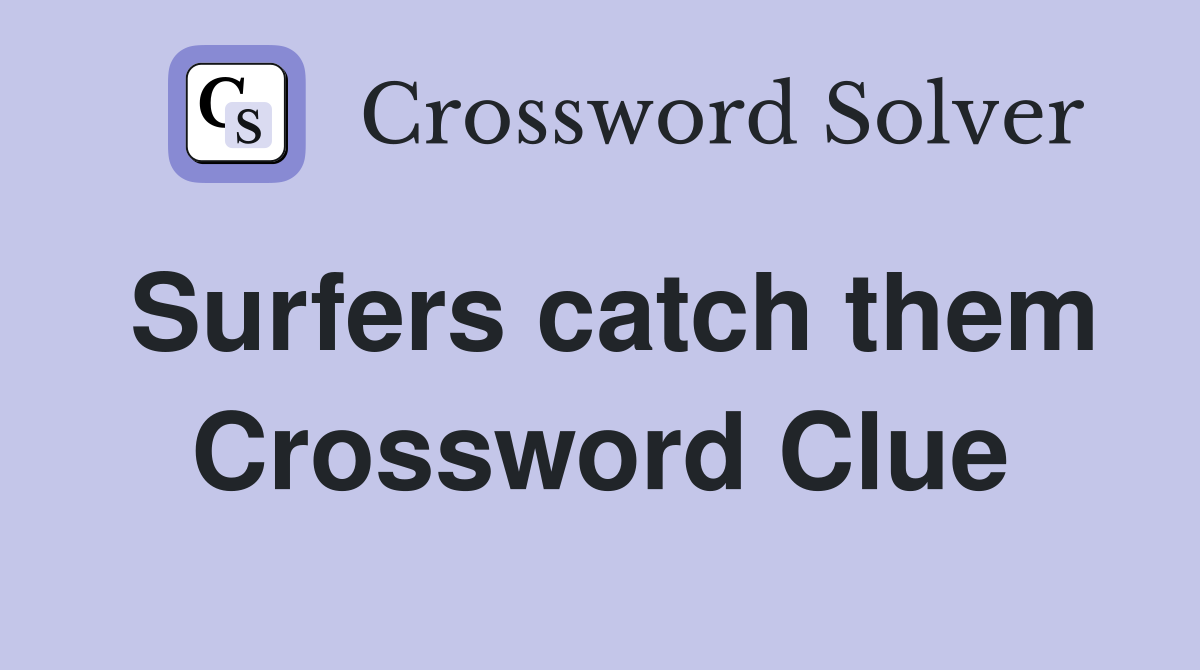 Surfers catch them Crossword Clue