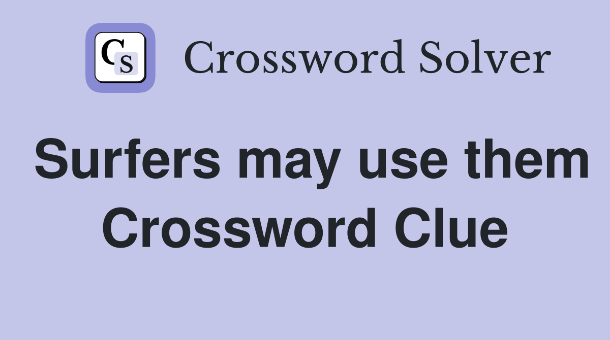 Surfers may use them Crossword Clue