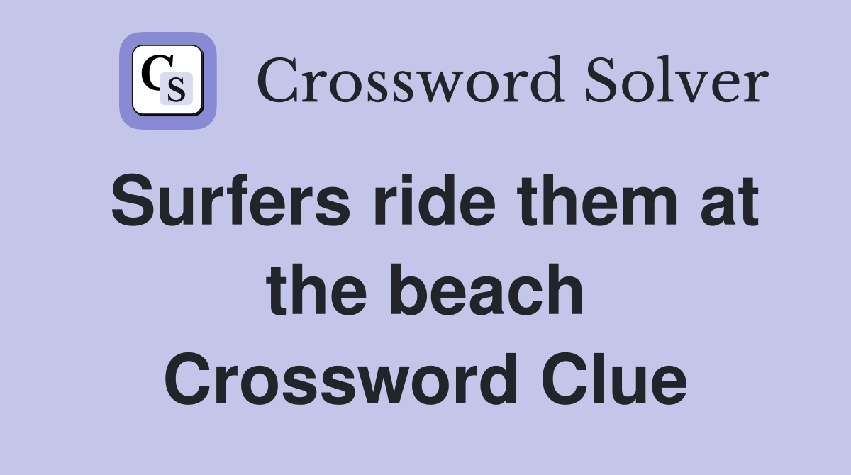 Surfers ride them at the beach Crossword Clue