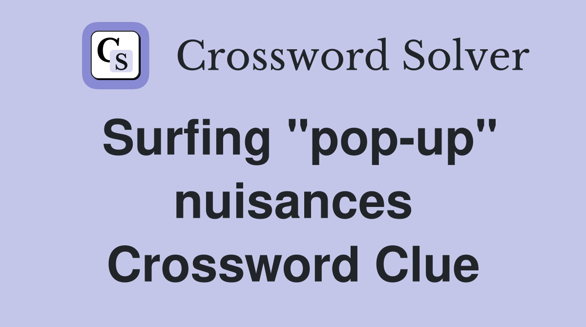 Surfing "pop-up" nuisances Crossword Clue