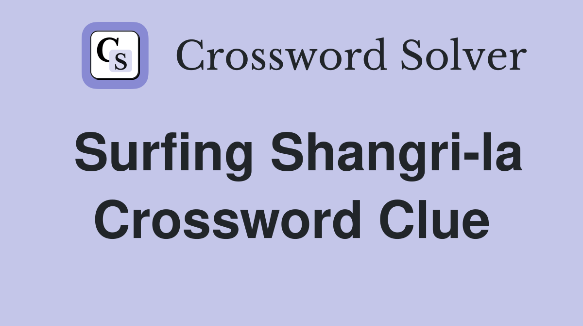 Surfing Shangri-la Crossword Clue