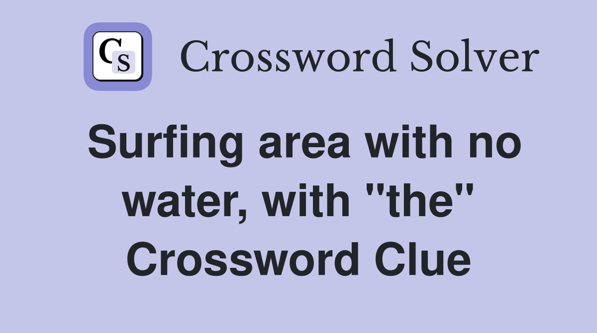 Surfing area with no water, with "the" Crossword Clue