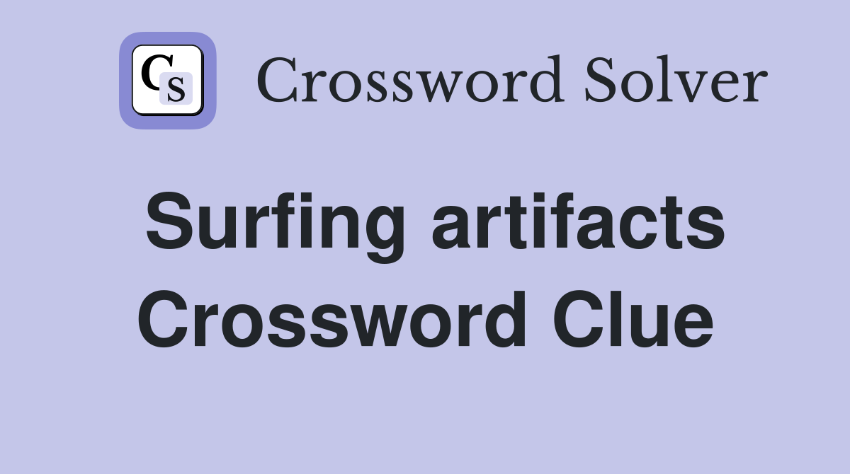 Surfing artifacts Crossword Clue