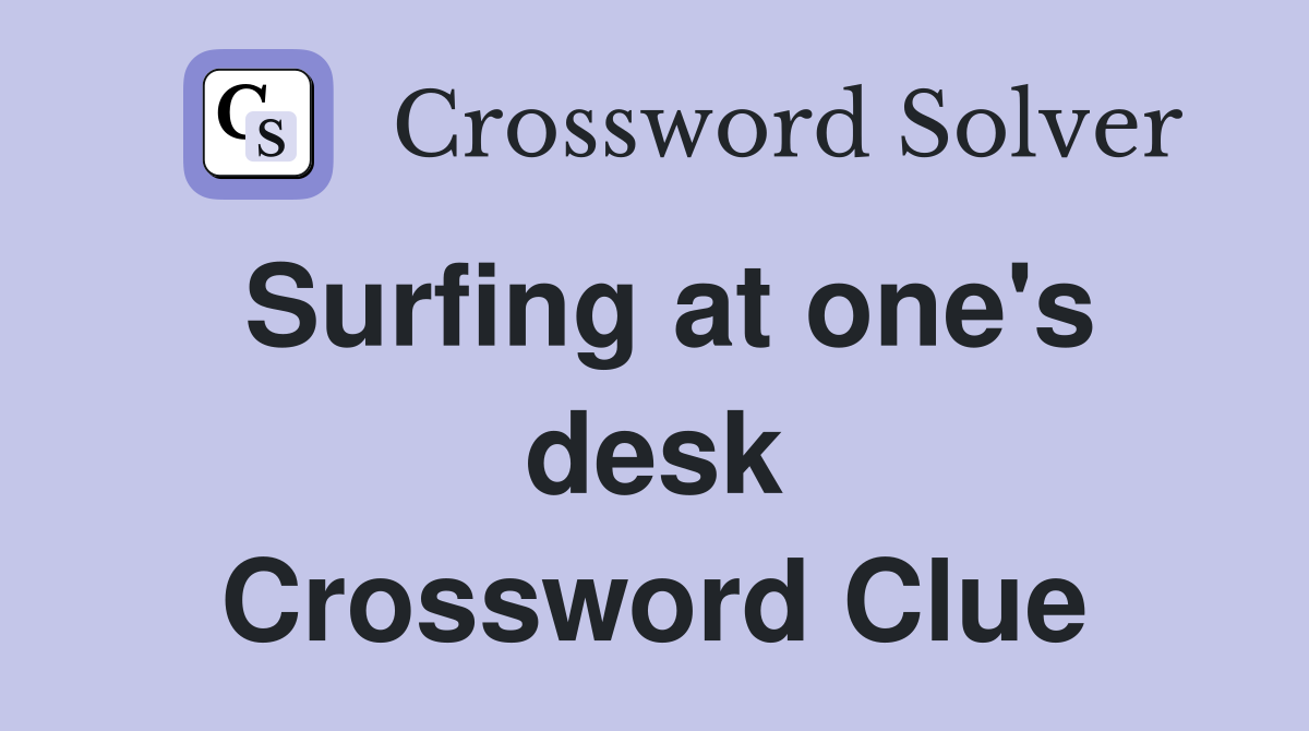Surfing at one's desk Crossword Clue