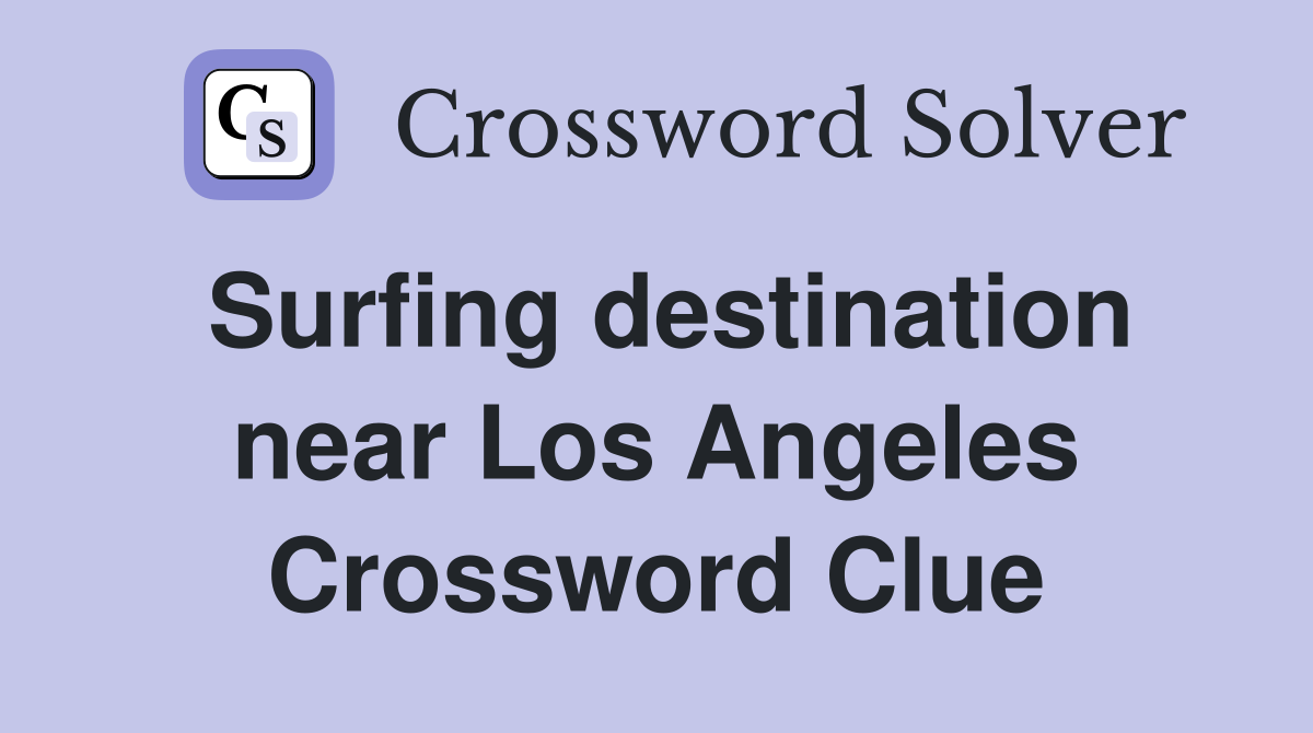 Surfing destination near Los Angeles Crossword Clue