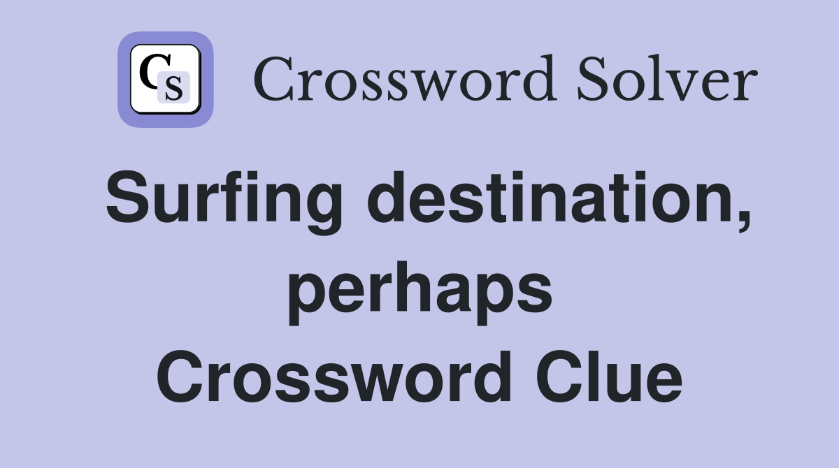 Surfing destination, perhaps Crossword Clue