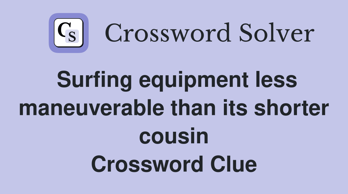 Surfing equipment less maneuverable than its shorter cousin Crossword Clue