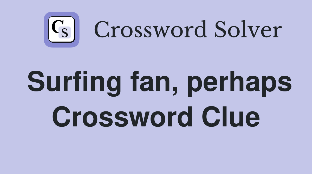 Surfing fan, perhaps Crossword Clue