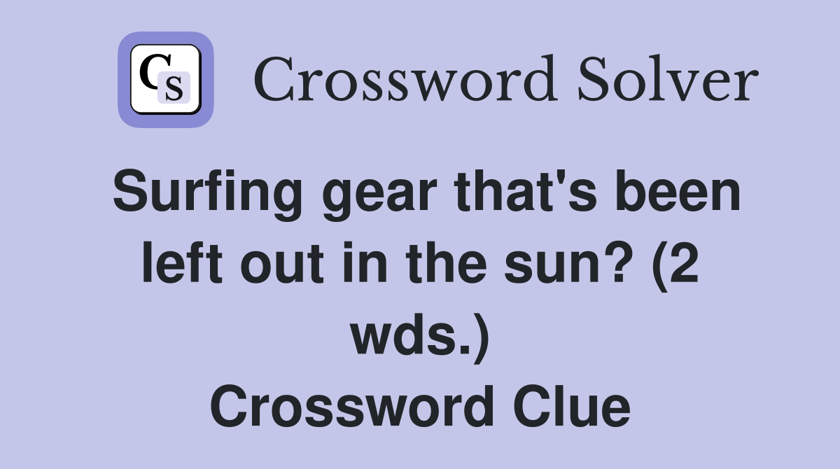 Surfing gear that's been left out in the sun? (2 wds.) Crossword Clue