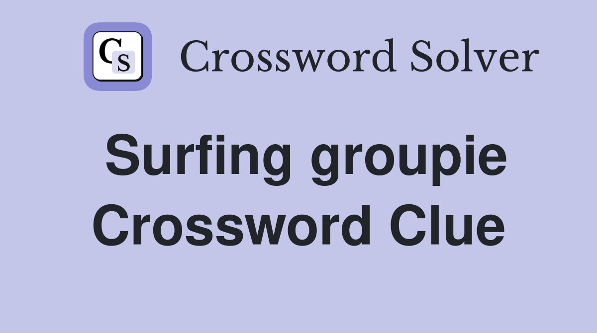 Surfing groupie Crossword Clue