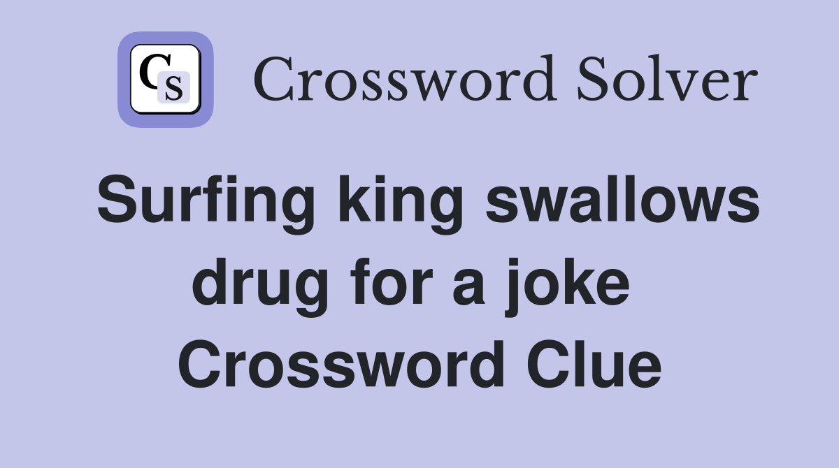 Surfing king swallows drug for a joke  Crossword Clue