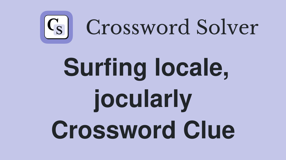 Surfing locale, jocularly Crossword Clue