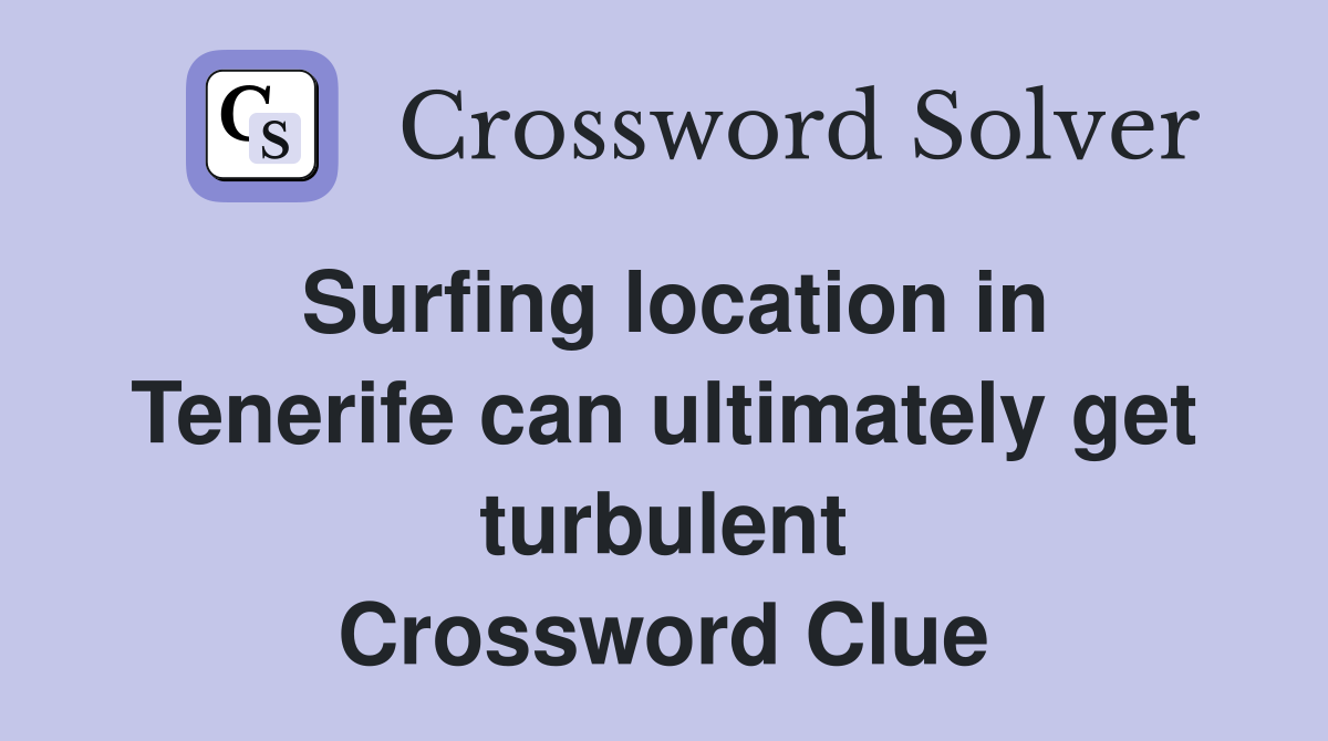 Surfing location in Tenerife can ultimately get turbulent Crossword Clue