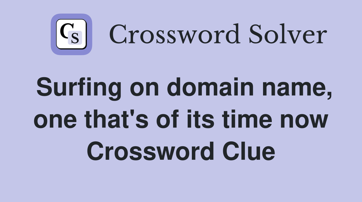 Surfing on domain name, one that's of its time now Crossword Clue
