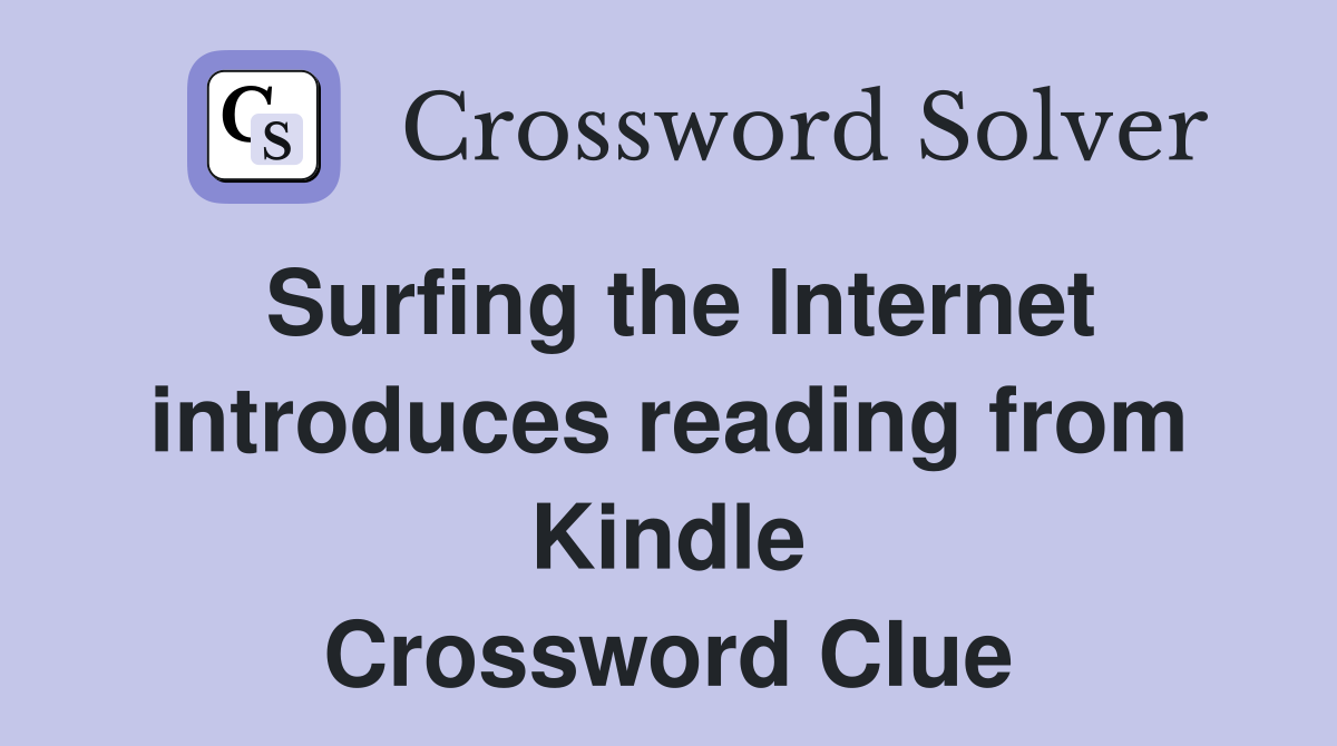 Surfing the Internet introduces reading from Kindle Crossword Clue