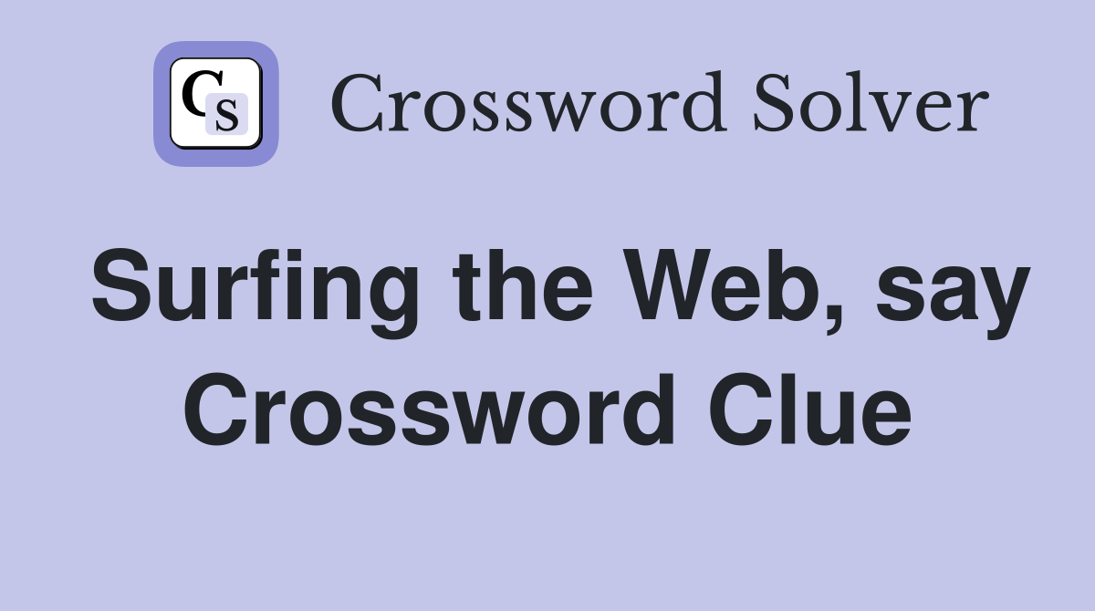Surfing the Web, say Crossword Clue