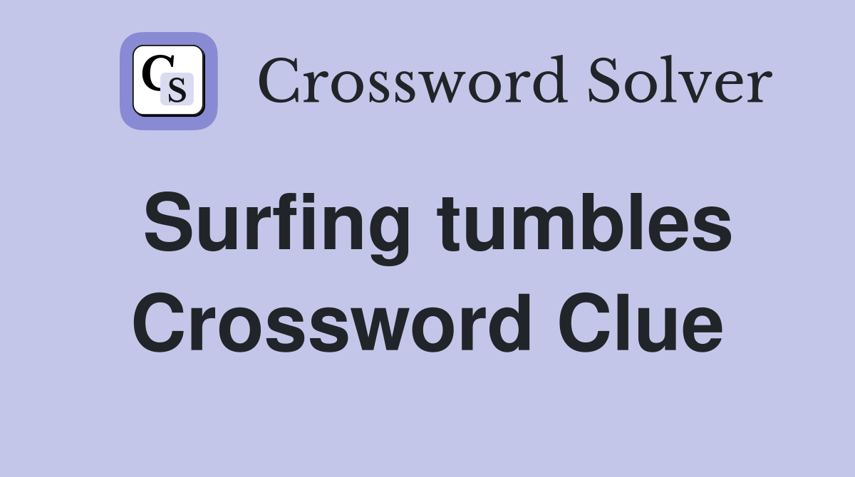 Surfing tumbles Crossword Clue