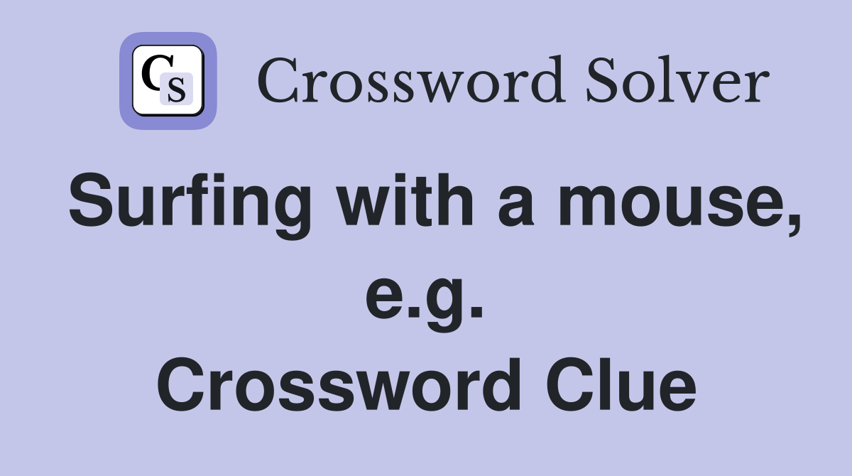 Surfing with a mouse, e.g. Crossword Clue