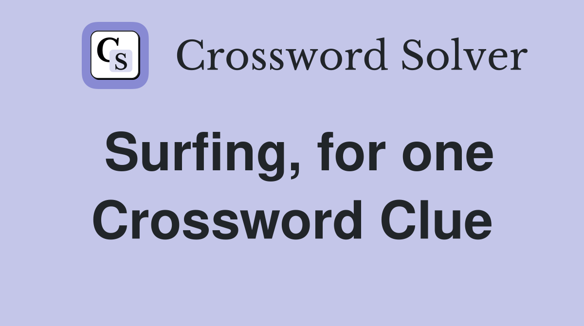 Surfing, for one Crossword Clue