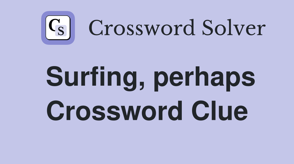 Surfing, perhaps Crossword Clue
