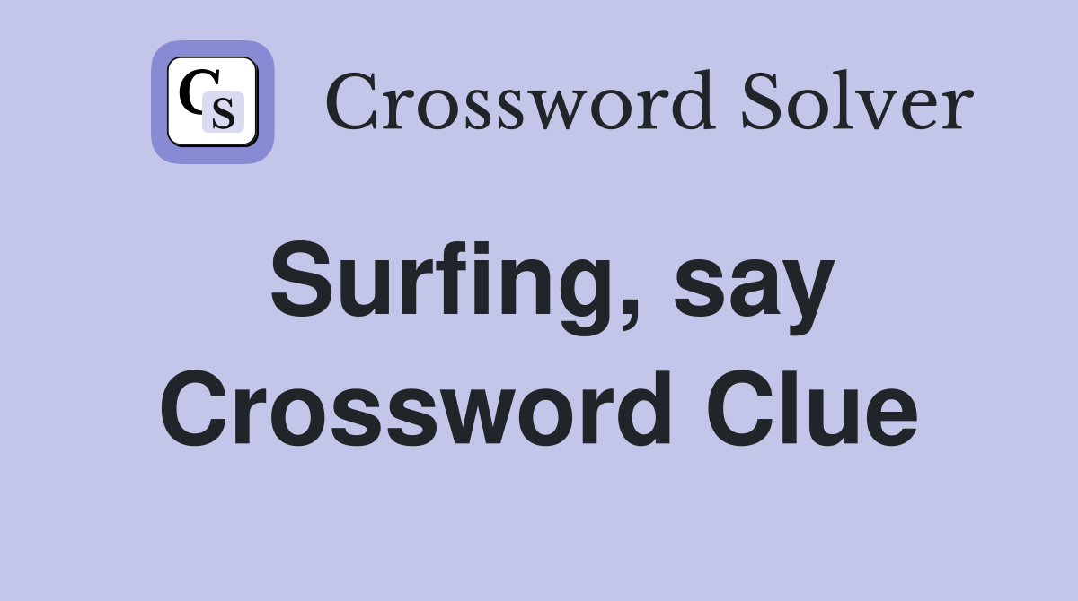 Surfing, say Crossword Clue