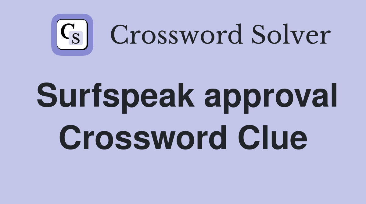 Surfspeak approval Crossword Clue