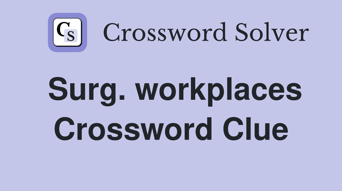 Surg. workplaces Crossword Clue