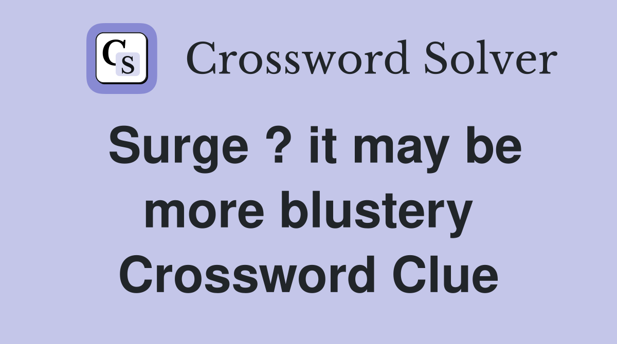 Surge ? it may be more blustery Crossword Clue
