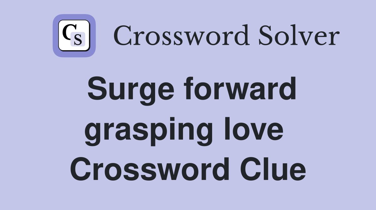 Surge forward grasping love  Crossword Clue