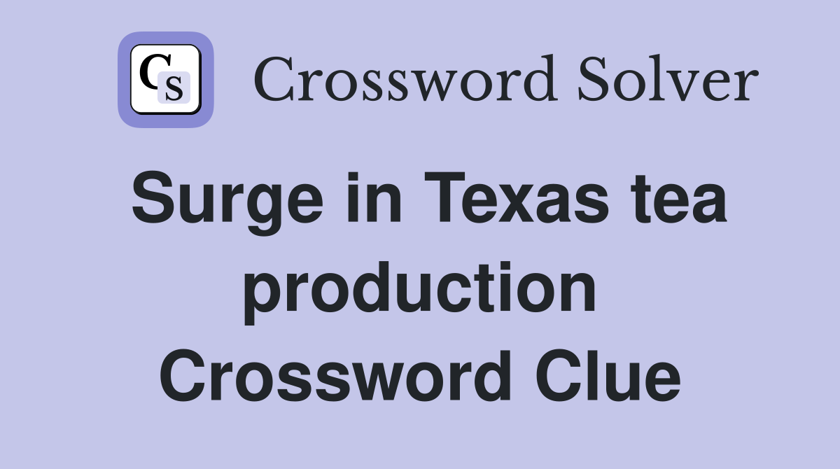 Surge in Texas tea production Crossword Clue