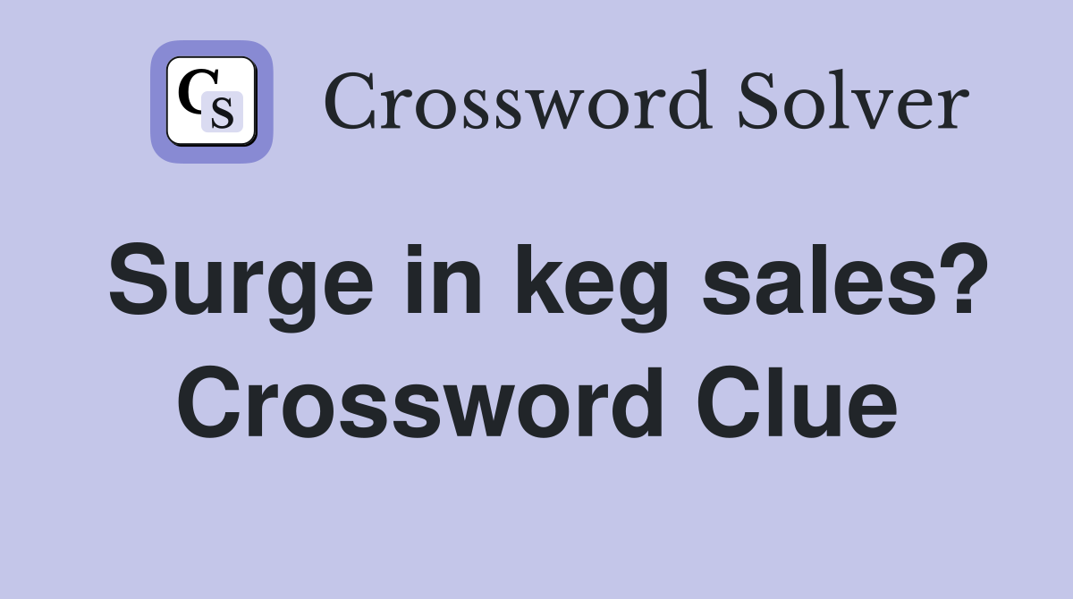 Surge in keg sales? Crossword Clue