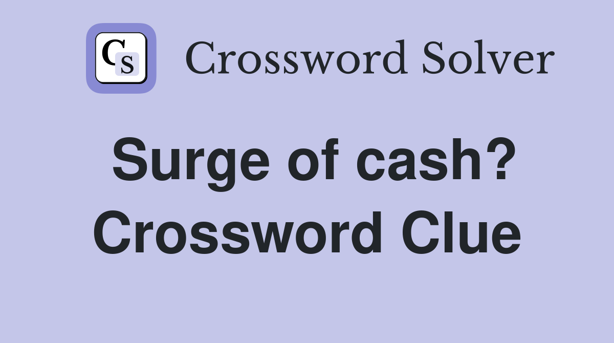 Surge of cash? Crossword Clue
