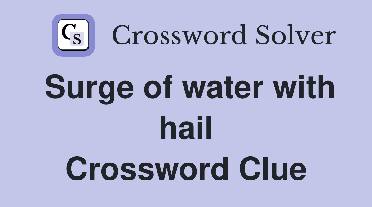 Surge of water with hail Crossword Clue