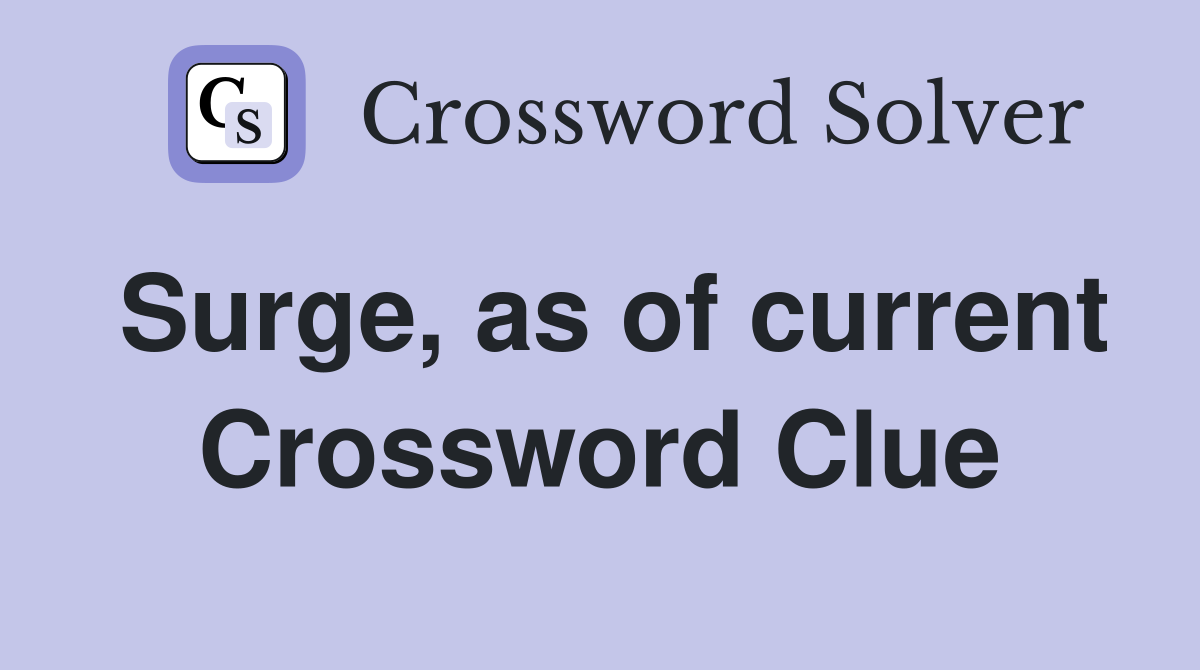 Surge, as of current Crossword Clue