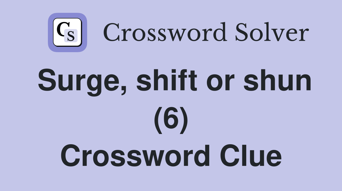 Surge, shift or shun (6) Crossword Clue