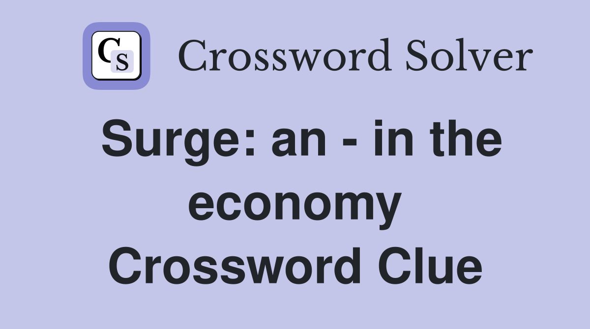 Surge: an - in the economy Crossword Clue