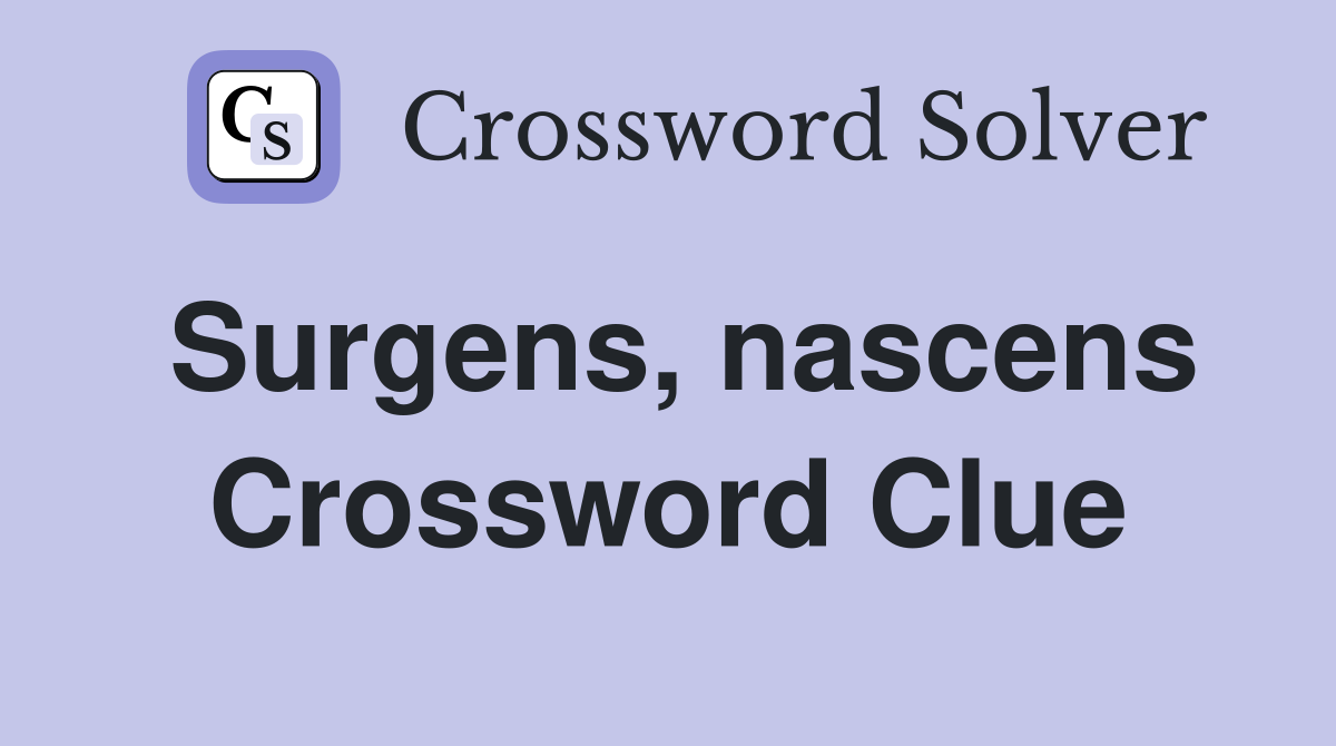 Surgens, nascens Crossword Clue