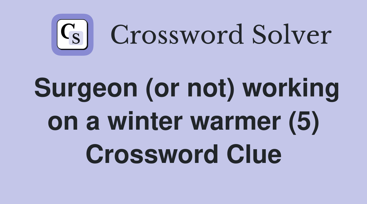 Surgeon (or not) working on a winter warmer (5) Crossword Clue