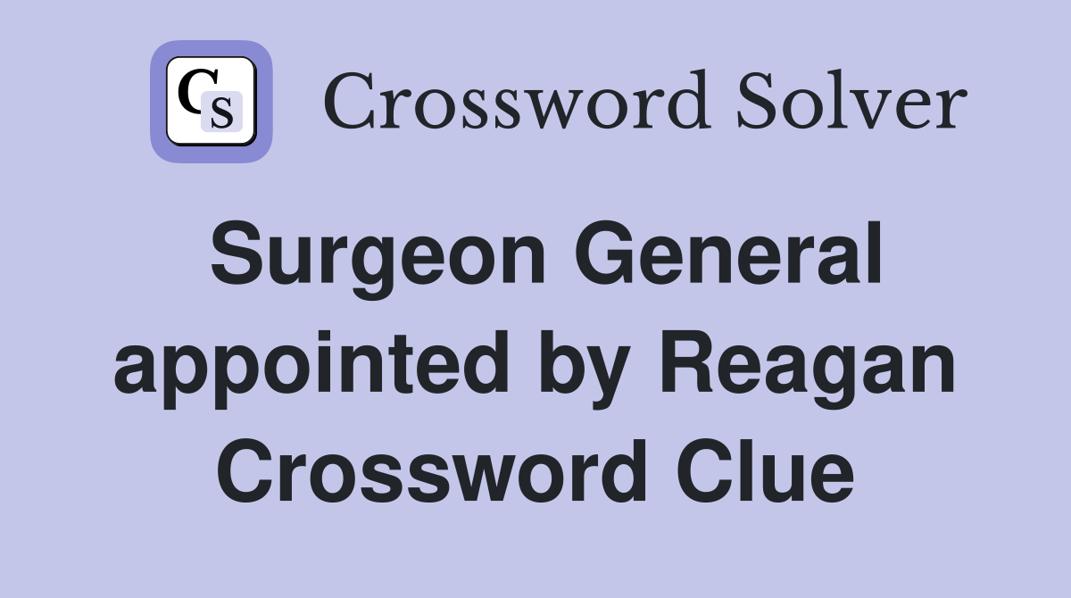 Surgeon General appointed by Reagan Crossword Clue